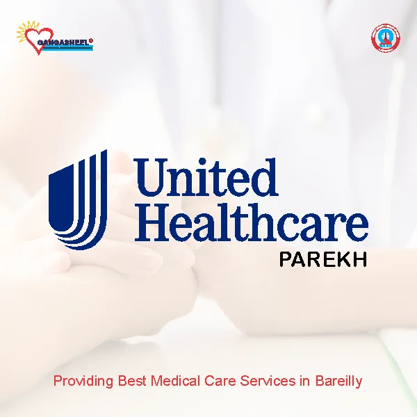treatment for United Health Care Parekh Pvt.Ltdpatients in bareilly at Gangasheel Hospital